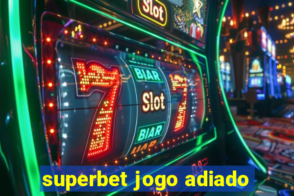 superbet jogo adiado